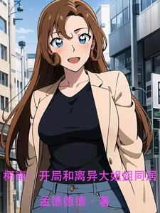 柯南:开局和离异大姐姐同居 柯南:开局和离异大姐姐同居